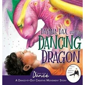 Dayana, Dax, and the Dancing Dragon, Hardcover - Once Upon A. Dance imagine