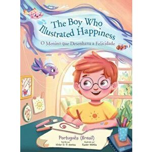 The Boy Who Illustrated Happiness / O Menino Que Desenhava a Felicidade - Portuguese (Brazil) Edition: Children's Picture Book - Victor Dias de Olivei imagine