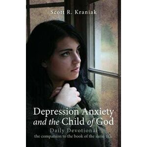 Depression Anxiety and the Child of God - Daily Devotional, Paperback - Scott Kraniak imagine