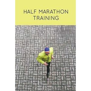 Half Marathon Training: Runners Journal, Running Log, Daily Run Notes Book, 12 Week Schedule, Track Distance, Speed, Time, Weather, Race Detai - Amy N imagine