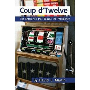 Coup D'Twelve: The Enterprise That Bought the Presidency, Paperback - David E. Martin imagine