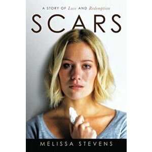 Scars: A Story of Love and Redemption, Paperback - Melissa Stevens imagine