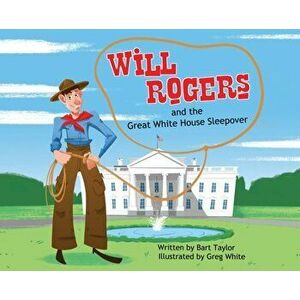 Will Rogers and the Great White House Sleepover, Hardcover - Bart Taylor imagine