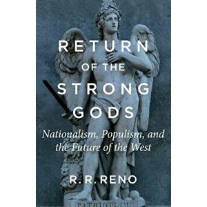 Return of the Strong Gods: Nationalism, Populism, and the Future of the West, Paperback - R. R. Reno imagine