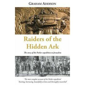 Raiders of the Hidden Ark: The story of the Parker expedition to Jerusalem, Paperback - Graham Addison imagine