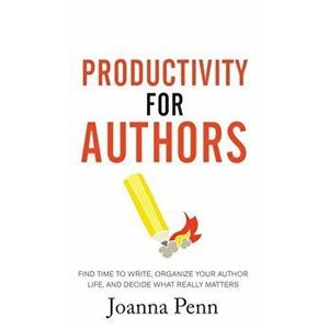 Productivity For Authors: Find Time to Write, Organize your Author Life, and Decide what Really Matters, Hardcover - Joanna Penn imagine