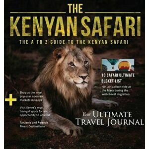 The Kenyan Safari: The A to Z Guide to the Kenyan Safari: The A to Z Guide, Hardcover - Richard Miriti imagine
