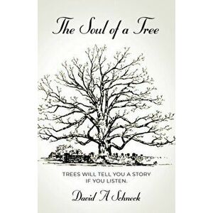 The Soul of a Tree, Paperback - David A. Schneck imagine