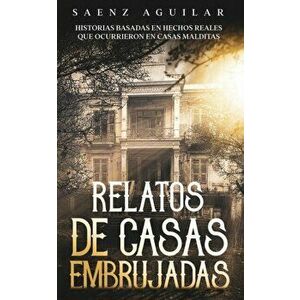 Relatos de Casas Embrujadas: Historias Basadas en Hechos Reales que Ocurrieron en Casas Malditas, Paperback - Saenz Aguilar imagine