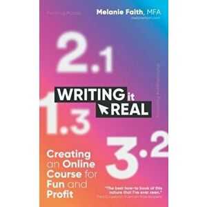 Writing It Real: Creating an Online Course for Fun and Profit, Paperback - Melanie Faith imagine
