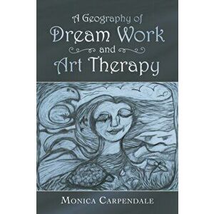 A Geography of Dream Work and Art Therapy, Paperback - Monica Carpendale imagine