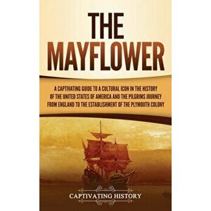 The Mayflower: A Captivating Guide to a Cultural Icon in the History of the United States of America and the Pilgrims' Journey from E - Captivating Hi imagine