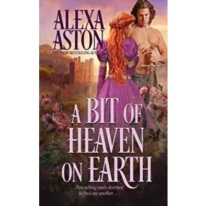 A Bit of Heaven on Earth, Paperback - Alexa Aston imagine