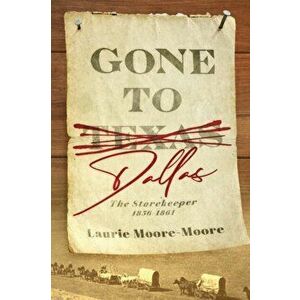 Gone To Dallas: The Storekeeper 1856-1861, Paperback - Laurie Moore-Moore imagine