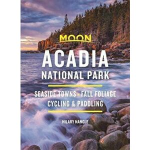 Moon Acadia National Park: Seaside Towns, Fall Foliage, Cycling & Paddling, Paperback - Hilary Nangle imagine