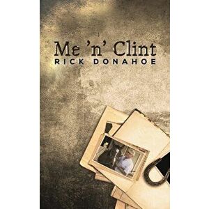 Me 'n' Clint, Paperback - Rick Donahoe imagine