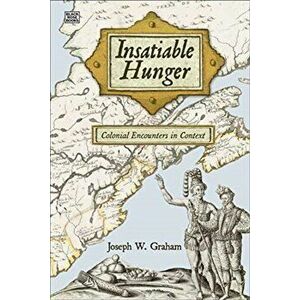 Insatiable Hunger: Colonial Encounters in Context, Paperback - Joseph Graham imagine