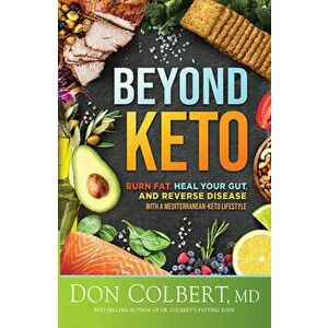 Beyond Keto: Burn Fat, Heal Your Gut, and Reverse Disease with a Mediterranean-Keto Lifestyle, Hardcover - Don Colbert imagine
