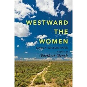 Westward the Women, Paperback - Nancy Wilson Ross imagine