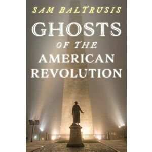 Ghosts of the American Revolution, Paperback - Sam Baltrusis imagine