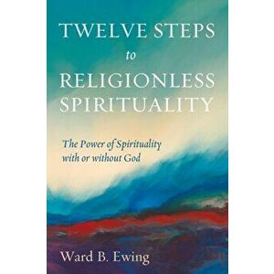 Twelve Steps to Religionless Spirituality, Paperback - Ward B. Ewing imagine