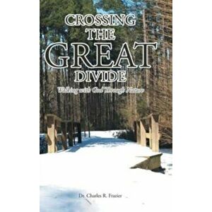 Crossing the Great Divide: Walking with God Through Nature, Hardcover - Charles R. Frazier imagine
