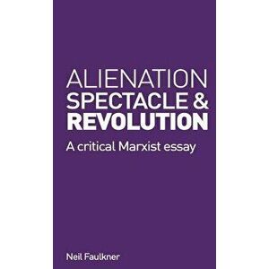 Alienation, Spectacle and Revolution, Paperback - Neil Faulkner imagine
