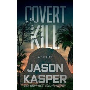 Covert Kill: A David Rivers Thriller, Paperback - Jason Kasper imagine