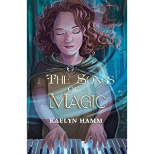 The Songs of Magic, Paperback - Kaelyn Hamm imagine