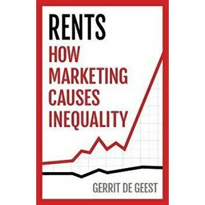 Rents: How Marketing Causes Inequality, Paperback - Gerrit De Geest imagine