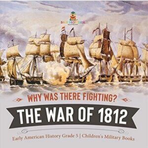 Why Was There Fighting? The War of 1812 Early American History Grade 5 Children's Military Books, Paperback - *** imagine