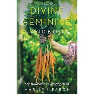 Divine Feminine Handbook: Self-Reliance in a Changing World, Paperback - Marilyn Pabon imagine