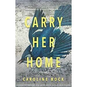 Carry Her Home: Stories, Paperback - Caroline Bock imagine