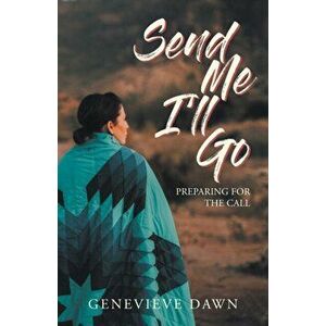 Send Me I'll Go: Preparing for the Call, Paperback - Genevieve Dawn imagine