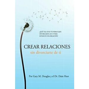 Crear relaciones sin divorciarte de ti (Spanish), Paperback - Gary M. Douglas imagine