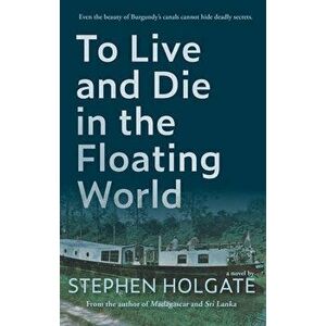 To Live and Die in the Floating World, Paperback - Stephen Holgate imagine