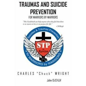 Traumas and Suicide Prevention: For Warriors by Warriors, Paperback - Charles Chuck Wright imagine