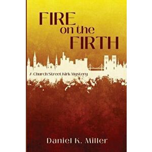 Fire on the Firth: A Church Street Kirk Mystery, Paperback - Daniel K. Miller imagine