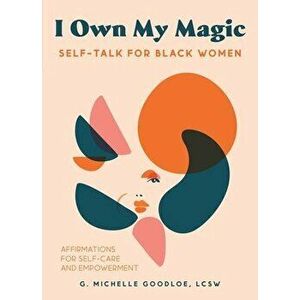 I Own My Magic: Self-Talk for Black Women: Affirmations for Self-Care and Empowerment, Hardcover - Gennifer Michelle Goodloe imagine