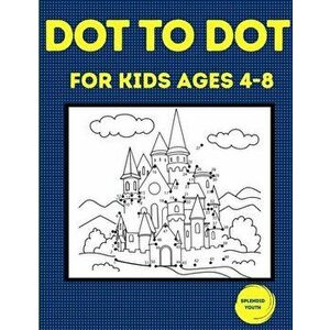 Dot to Dot for Kids Ages 4-8: 100 Fun Connect the Dots Puzzles for Children - Activity Book for Learning - Age 4-6, 6-8 Year Olds - Splendid Youth imagine