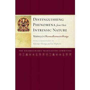 Distinguishing Phenomena from Their Intrinsic Nature: Maitreya's Dharmadharmatavibhanga with Commentaries by Khenpo Shenga and Ju Mipham - Arya Maitre imagine