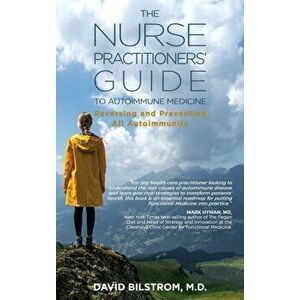 The Nurse Practitioners' Guide to Autoimmune Medicine: Reversing and Preventing All Autoimmunity, Hardcover - David Bilstrom imagine