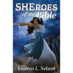 Sheroes of the Bible, Paperback - Lauren L. Nelson imagine
