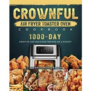 CROWNFUL Air Fryer Toaster Oven Cookbook: 1000-Day Creative and Delicious Recipes on A Budget, Paperback - Stephen Montemayor imagine