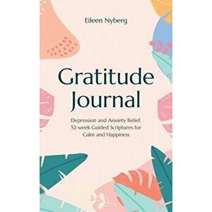 Gratitude Journal: Depression and Anxiety Relief, 52-Week Guided Scriptures for Calm and Happiness, Hardcover - Eileen Nyberg imagine