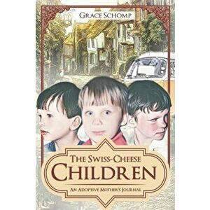 The Swiss-Cheese Children: An Adoptive Mother's Journal, Paperback - Grace Schomp imagine