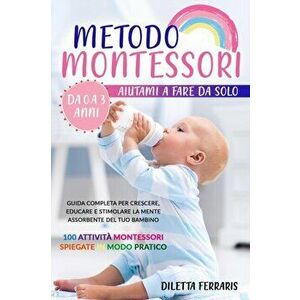 Metodo Montessori: Aiutami a Fare da Solo da 0 a 3 anni! Guida Completa per Crescere, Educare e Stimolare la Mente Assorbente del Tuo Bam - Diletta Fe imagine