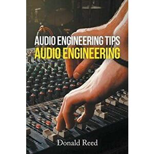 Audio Engineering Tips: Audio Engineering, Paperback - Donald Reed imagine