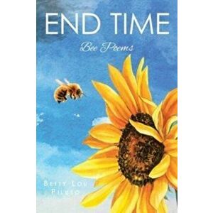 End Time: Bee Poems, Paperback - Betty Lou Piluso imagine