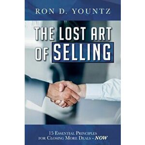 The Lost Art of Selling: 15 Essential Principles for Closing More Deals-NOW, Paperback - Ron D. Yountz imagine